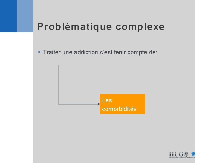 Problématique complexe § Traiter une addiction c’est tenir compte de: Les comorbidités 