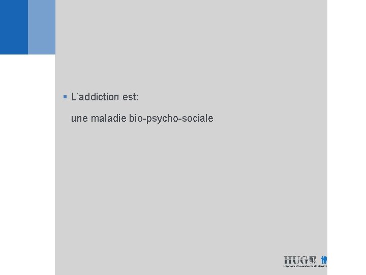 § L’addiction est: une maladie bio-psycho-sociale 