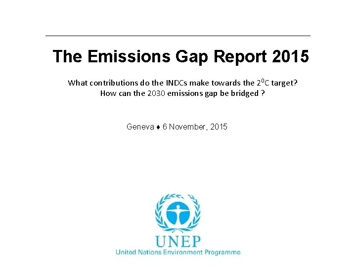 The Emissions Gap Report 2015 What contributions do the INDCs make towards the 20