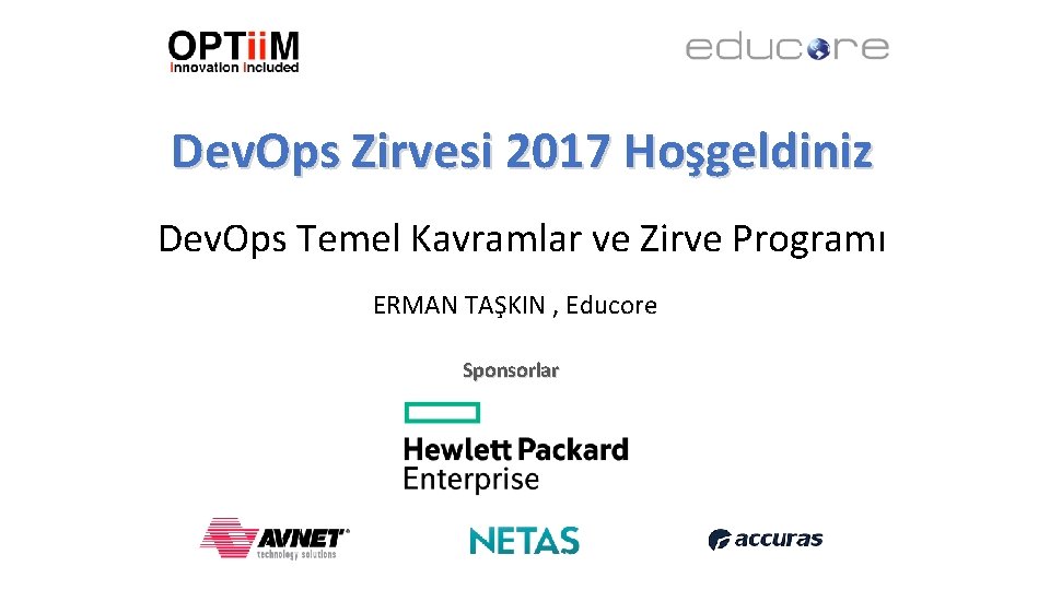 Dev. Ops Zirvesi 2017 Hoşgeldiniz Dev. Ops Temel Kavramlar ve Zirve Programı ERMAN TAŞKIN Dev. Ops Zirvesi 2017 Hoşgeldiniz Dev. Ops Temel Kavramlar ve Zirve Programı ERMAN TAŞKIN