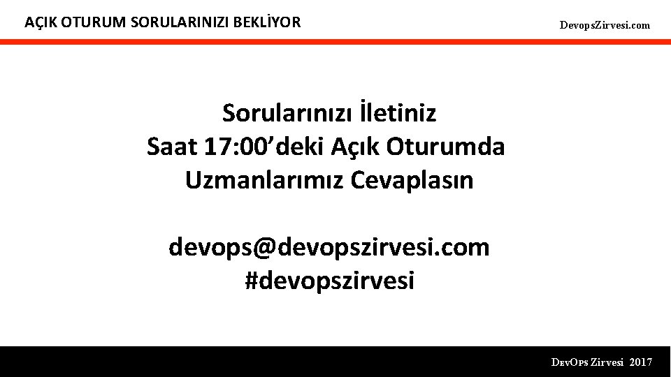 AÇIK OTURUM SORULARINIZI BEKLİYOR Devops. Zirvesi. com Sorularınızı İletiniz Saat 17: 00’deki Açık Oturumda AÇIK OTURUM SORULARINIZI BEKLİYOR Devops. Zirvesi. com Sorularınızı İletiniz Saat 17: 00’deki Açık Oturumda