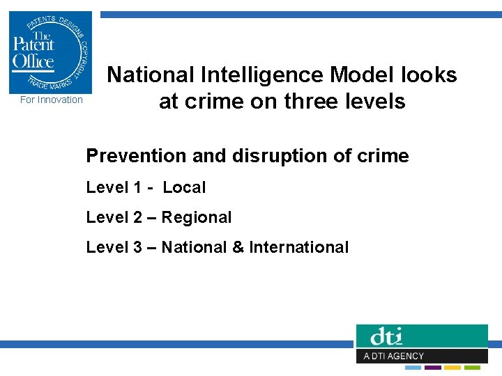 For Innovation National Intelligence Model looks at crime on three levels Prevention and disruption