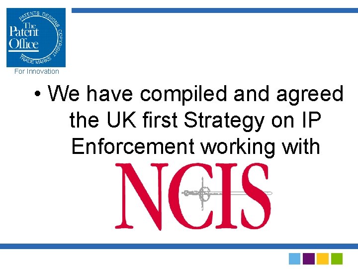 For Innovation • We have compiled and agreed the UK first Strategy on IP