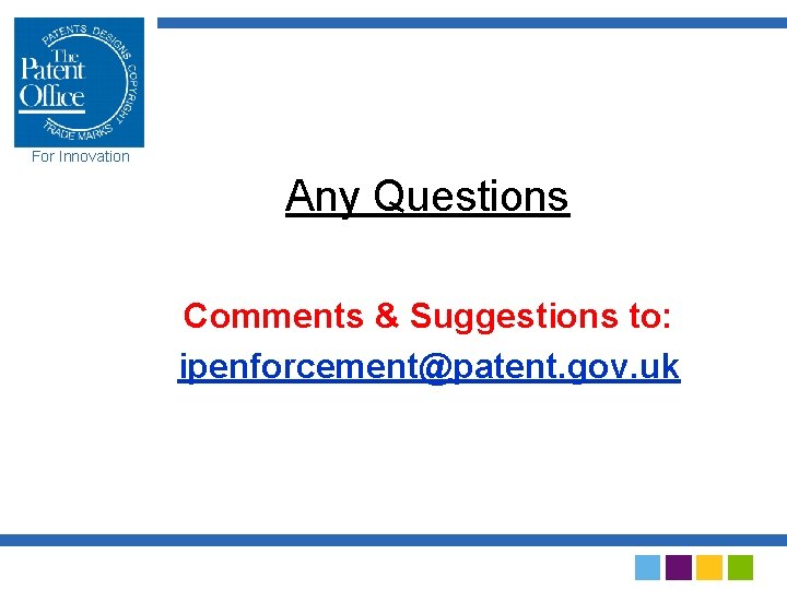 For Innovation Any Questions Comments & Suggestions to: ipenforcement@patent. gov. uk 