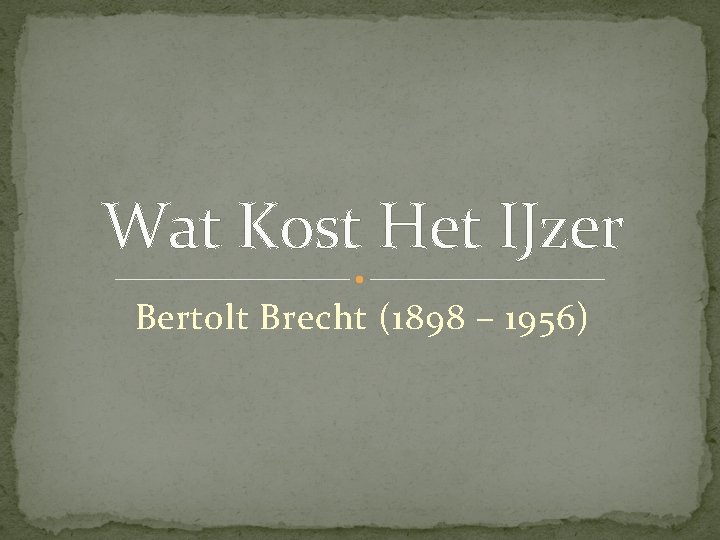 Wat Kost Het IJzer Bertolt Brecht (1898 – 1956) 