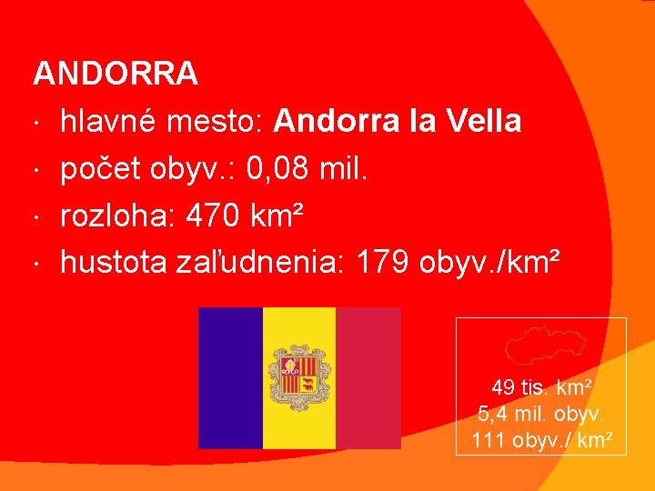 ANDORRA hlavné mesto: Andorra la Vella počet obyv. : 0, 08 mil. rozloha: 470