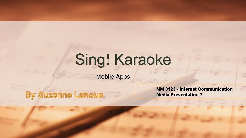 Sing! Karaoke Mobile Apps By Suzanne Lanoue MM 3123 - Internet Communication Media Presentation