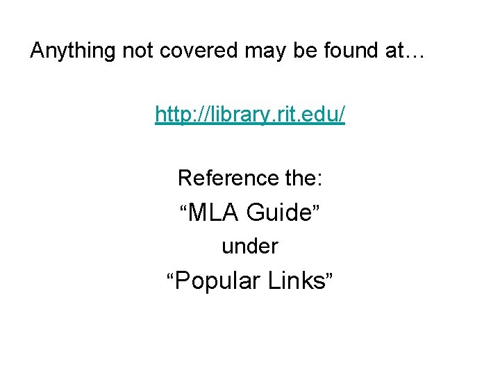 Anything not covered may be found at… http: //library. rit. edu/ Reference the: “MLA