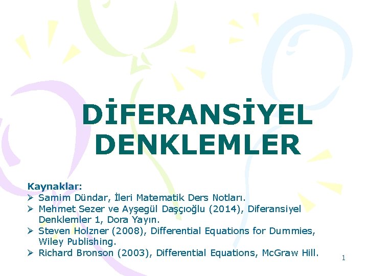 DİFERANSİYEL DENKLEMLER Kaynaklar: Ø Samim Dündar, İleri Matematik Ders Notları. Ø Mehmet Sezer ve DİFERANSİYEL DENKLEMLER Kaynaklar: Ø Samim Dündar, İleri Matematik Ders Notları. Ø Mehmet Sezer ve
