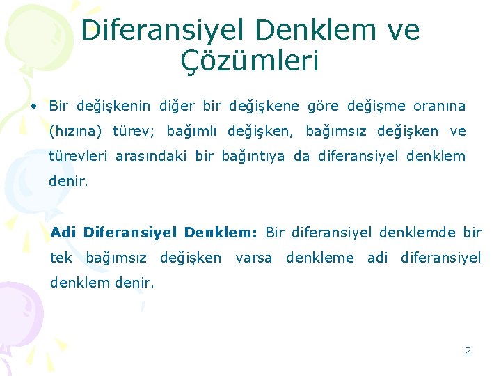 Diferansiyel Denklem ve Çözümleri • Bir değişkenin diğer bir değişkene göre değişme oranına (hızına) Diferansiyel Denklem ve Çözümleri • Bir değişkenin diğer bir değişkene göre değişme oranına (hızına)