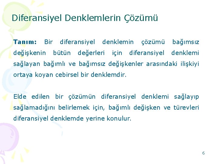 Diferansiyel Denklemlerin Çözümü Tanım: Bir diferansiyel denklemin çözümü bağımsız değişkenin bütün değerleri için diferansiyel Diferansiyel Denklemlerin Çözümü Tanım: Bir diferansiyel denklemin çözümü bağımsız değişkenin bütün değerleri için diferansiyel
