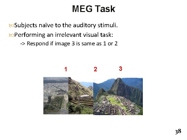 MEG Task Subjects naïve to the auditory stimuli. Performing an irrelevant visual task: ->