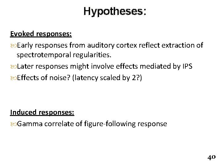 Hypotheses: Evoked responses: Early responses from auditory cortex reflect extraction of spectrotemporal regularities. Later