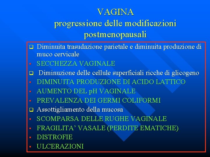 VAGINA progressione delle modificazioni postmenopausali q § § § q § § Diminuita trasudazione