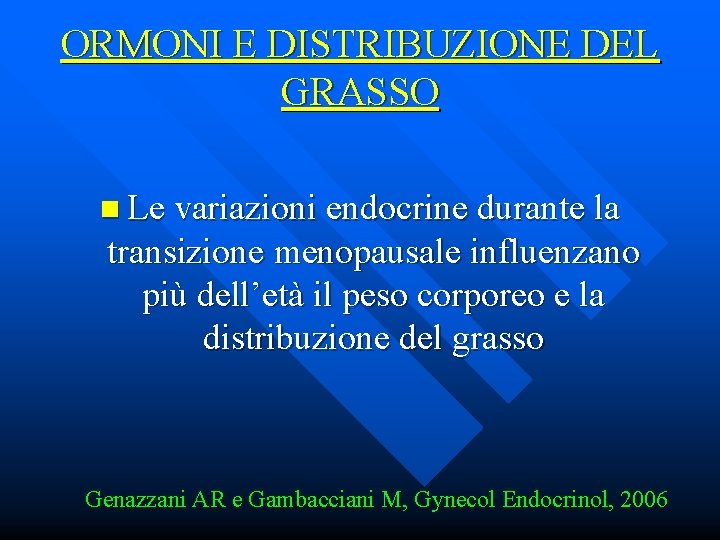 ORMONI E DISTRIBUZIONE DEL GRASSO n Le variazioni endocrine durante la transizione menopausale influenzano