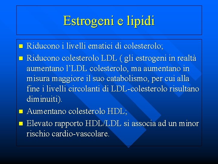 Estrogeni e lipidi n n Riducono i livelli ematici di colesterolo; Riducono colesterolo LDL