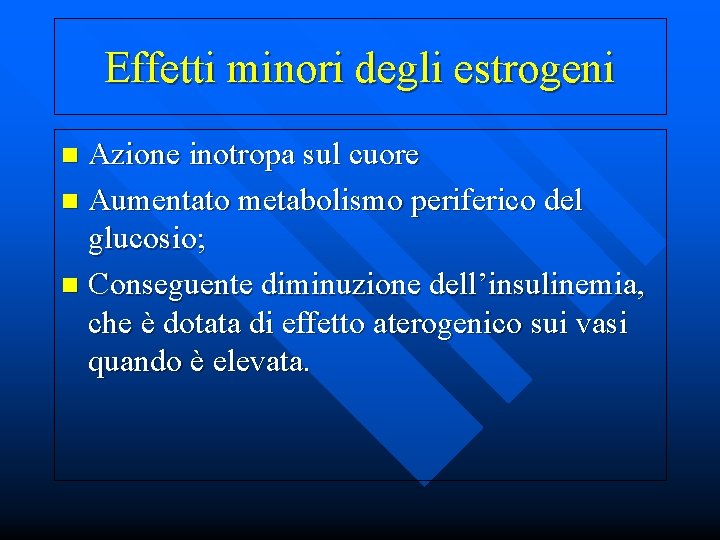 Effetti minori degli estrogeni Azione inotropa sul cuore n Aumentato metabolismo periferico del glucosio;