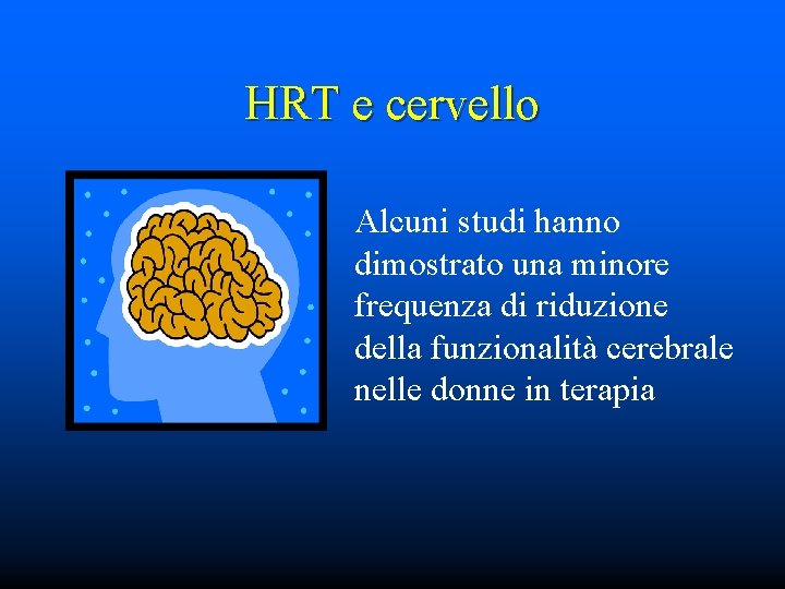 HRT e cervello Alcuni studi hanno dimostrato una minore frequenza di riduzione della funzionalità