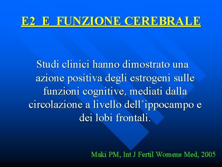 E 2 E FUNZIONE CEREBRALE Studi clinici hanno dimostrato una azione positiva degli estrogeni