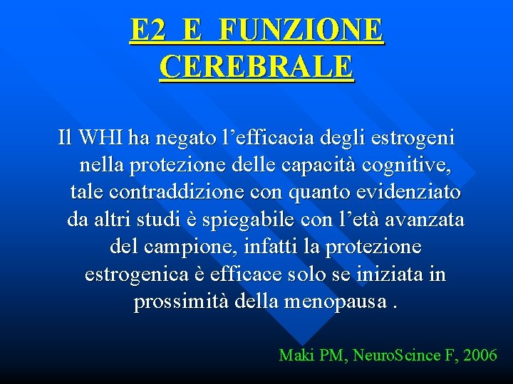 E 2 E FUNZIONE CEREBRALE Il WHI ha negato l’efficacia degli estrogeni nella protezione