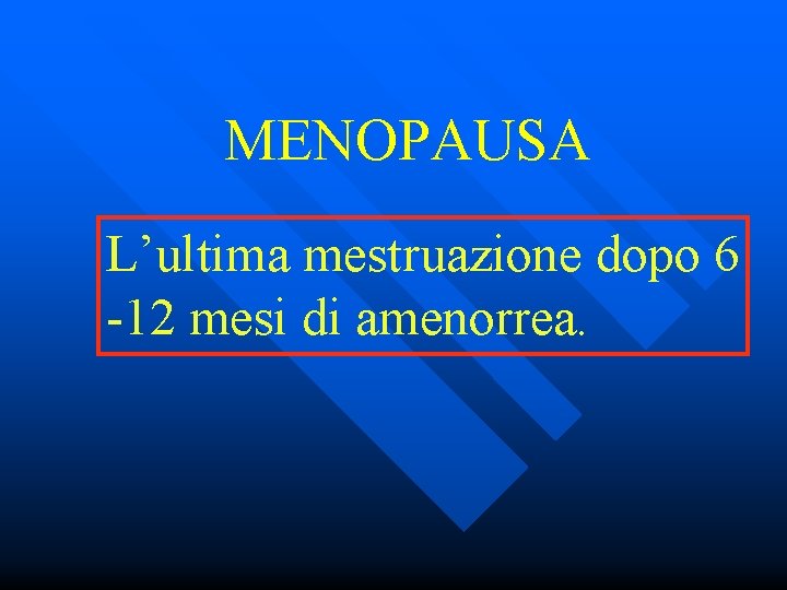 MENOPAUSA L’ultima mestruazione dopo 6 -12 mesi di amenorrea. 