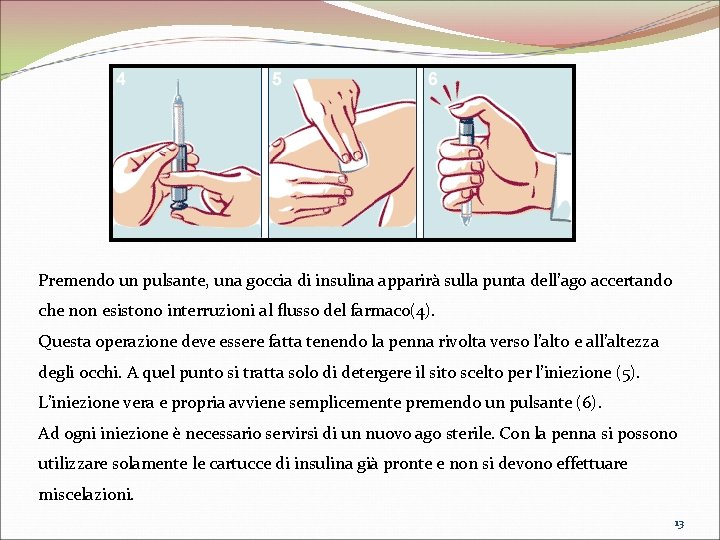 Premendo un pulsante, una goccia di insulina apparirà sulla punta dell’ago accertando che non Premendo un pulsante, una goccia di insulina apparirà sulla punta dell’ago accertando che non