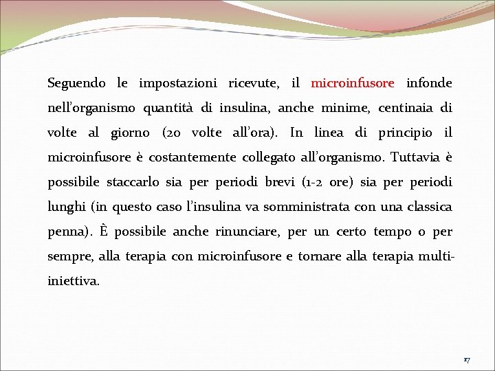 Seguendo le impostazioni ricevute, il microinfusore infonde nell’organismo quantità di insulina, anche minime, centinaia Seguendo le impostazioni ricevute, il microinfusore infonde nell’organismo quantità di insulina, anche minime, centinaia