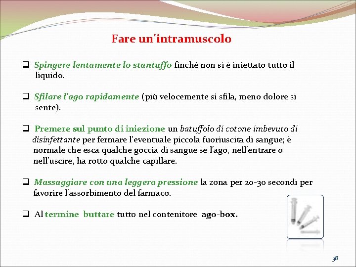 Fare un'intramuscolo q Spingere lentamente lo stantuffo finché non si è iniettato tutto il Fare un'intramuscolo q Spingere lentamente lo stantuffo finché non si è iniettato tutto il
