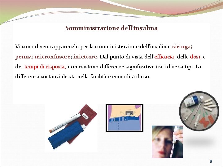 Somministrazione dell'insulina Vi sono diversi apparecchi per la somministrazione dell'insulina: siringa; penna; micronfusore; iniettore. Somministrazione dell'insulina Vi sono diversi apparecchi per la somministrazione dell'insulina: siringa; penna; micronfusore; iniettore.