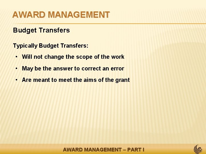 AWARD MANAGEMENT • Budget Transfers • Typically Budget Transfers: • Will not change the