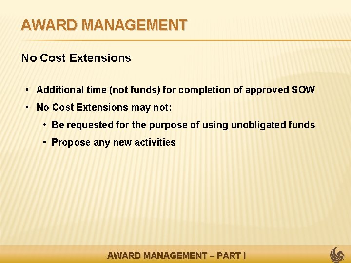 AWARD MANAGEMENT • No Cost Extensions • Additional time (not funds) for completion of