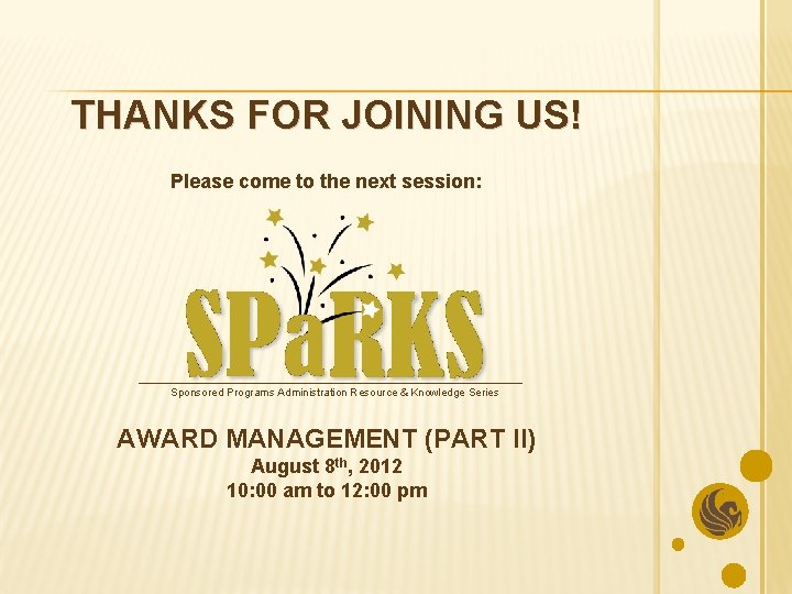 THANKS FOR JOINING US! Please come to the next session: Sponsored Programs Administration Resource
