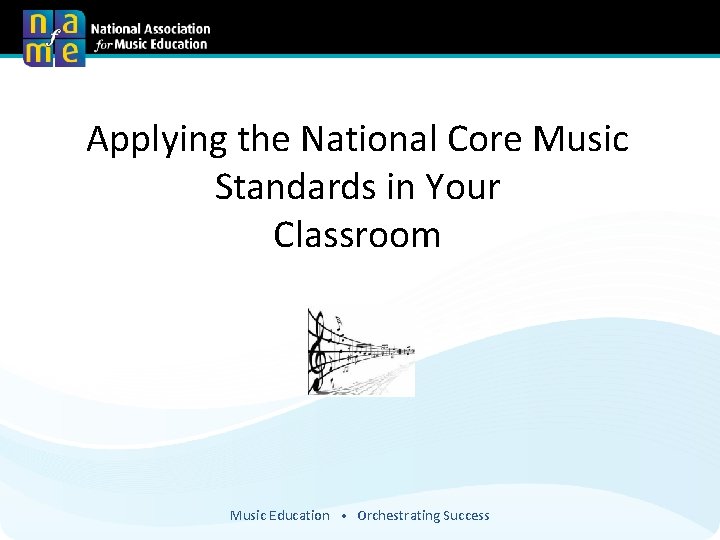 Applying the National Core Music Standards in Your Classroom Music Education • Orchestrating Success