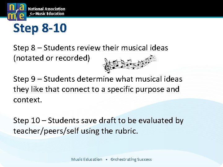 Step 8 -10 Step 8 – Students review their musical ideas (notated or recorded)