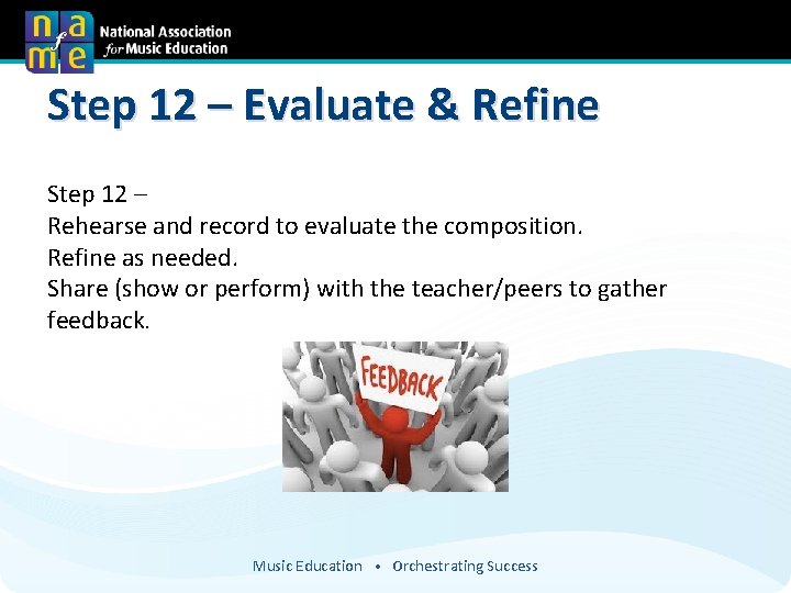 Step 12 – Evaluate & Refine Step 12 – Rehearse and record to evaluate