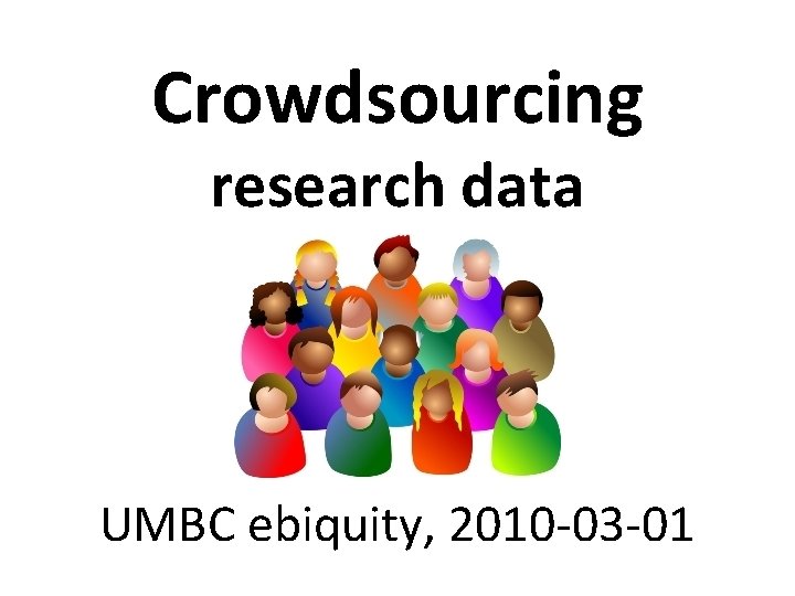 Crowdsourcing research data UMBC ebiquity, 2010 -03 -01 