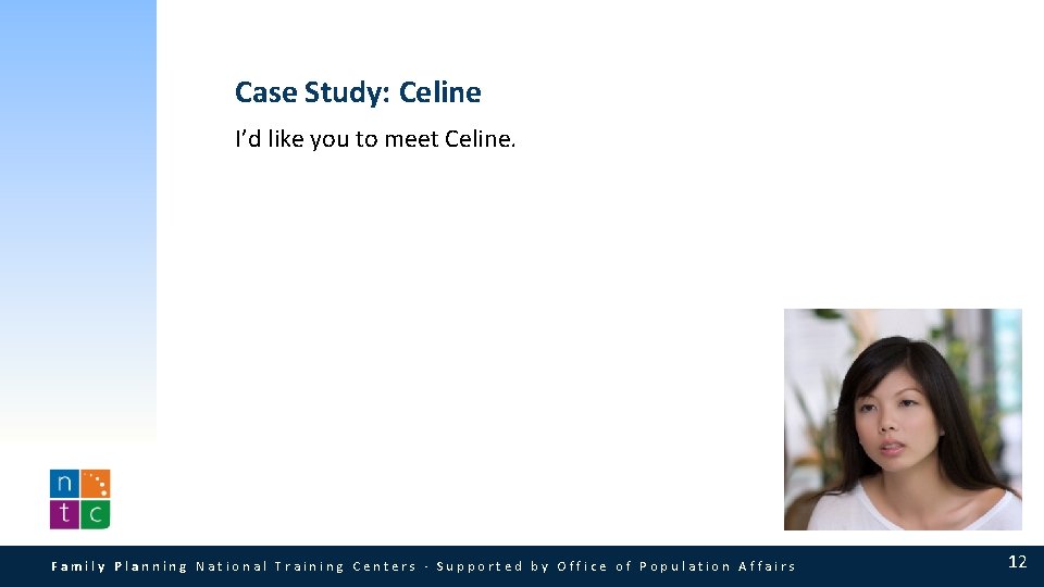 Case Study: Celine I’d like you to meet Celine. Family Planning National Training Centers Case Study: Celine I’d like you to meet Celine. Family Planning National Training Centers