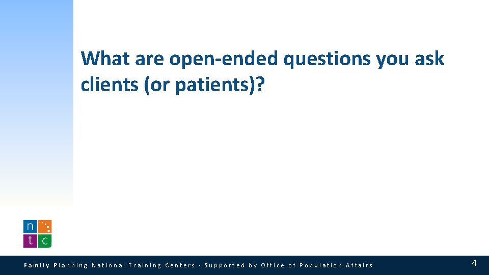 What are open-ended questions you ask clients (or patients)? Family Planning National Training Centers What are open-ended questions you ask clients (or patients)? Family Planning National Training Centers