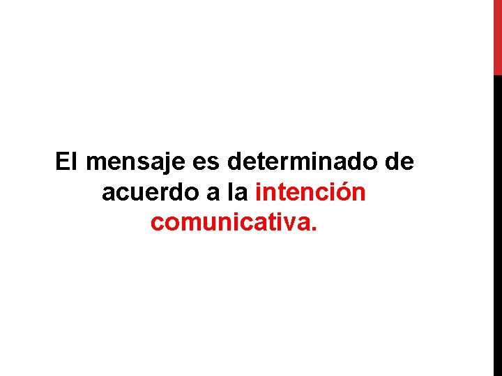 El mensaje es determinado de acuerdo a la intención comunicativa. 