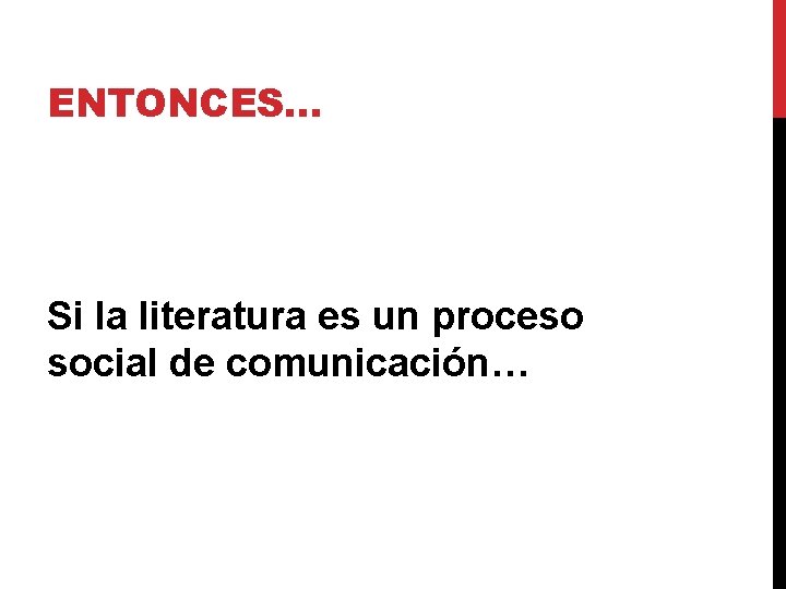 ENTONCES… Si la literatura es un proceso social de comunicación… 