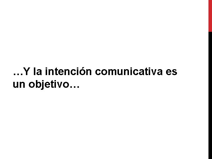 …Y la intención comunicativa es un objetivo… 