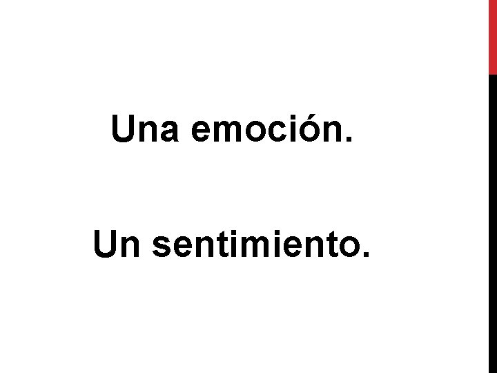 Una emoción. Un sentimiento. 