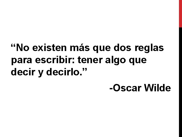 “No existen más que dos reglas para escribir: tener algo que decir y decirlo.