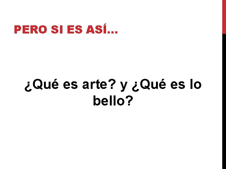 PERO SI ES ASÍ… ¿Qué es arte? y ¿Qué es lo bello? 