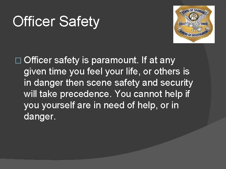 Officer Safety � Officer safety is paramount. If at any given time you feel