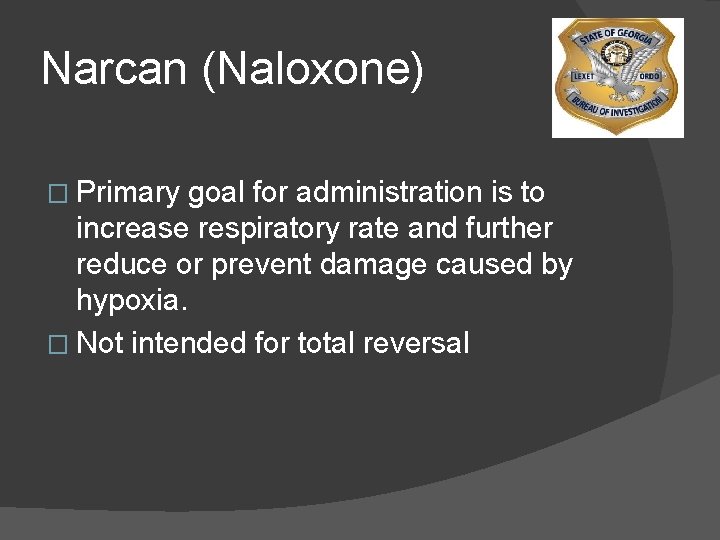 Narcan (Naloxone) � Primary goal for administration is to increase respiratory rate and further