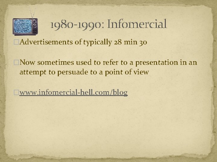 1980 -1990: Infomercial �Advertisements of typically 28 min 30 �Now sometimes used to refer