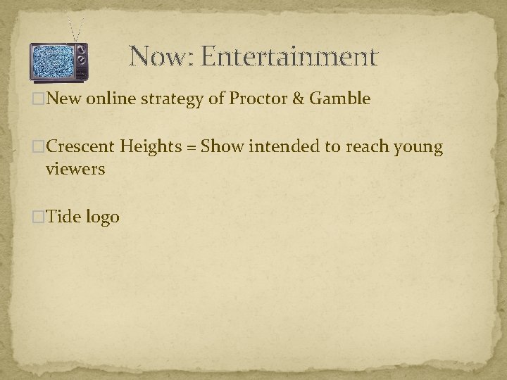 Now: Entertainment �New online strategy of Proctor & Gamble �Crescent Heights = Show intended
