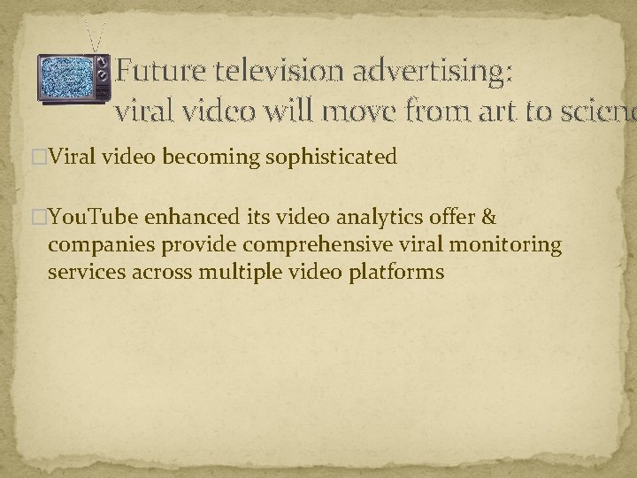 Future television advertising: viral video will move from art to scienc �Viral video becoming