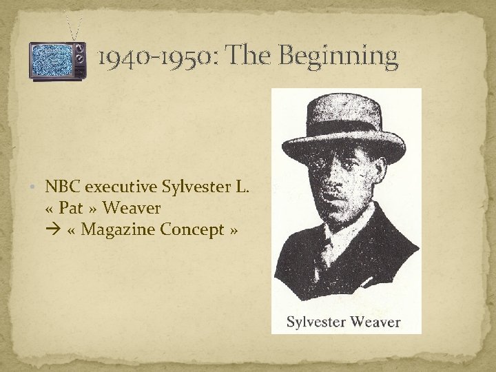 1940 -1950: The Beginning • NBC executive Sylvester L. « Pat » Weaver «